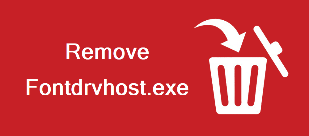 remove fontdrvhost.exe from my computer